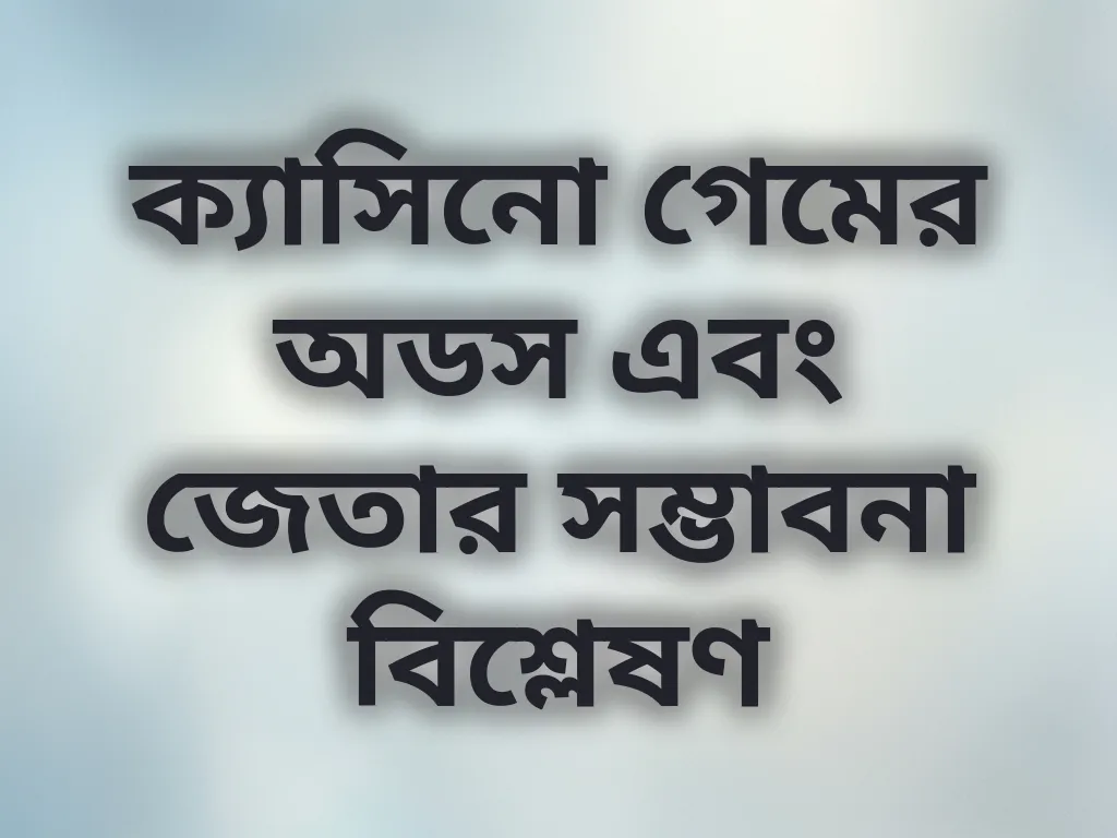 ক্যাসিনো গেমের অডস এবং জেতার সম্ভাবনা বিশ্লেষণ
